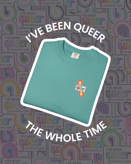 "I've Been Queer The Whole Time" Shirt | Comfort Colors