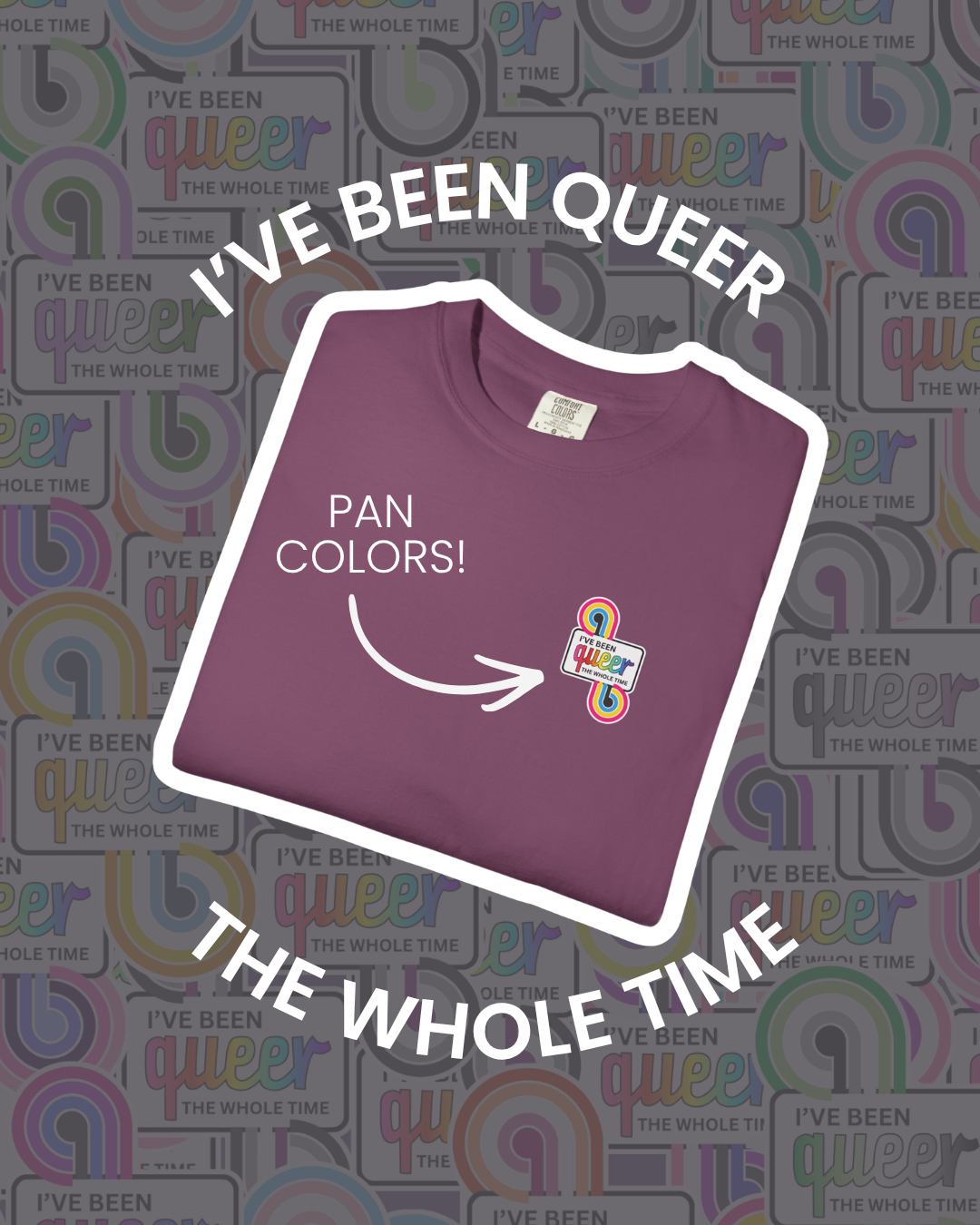 Pan Colors | I've Been Queer The Whole Time Shirt | Comfort Colors