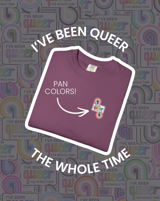 Pan Colors | I've Been Queer The Whole Time Shirt | Comfort Colors