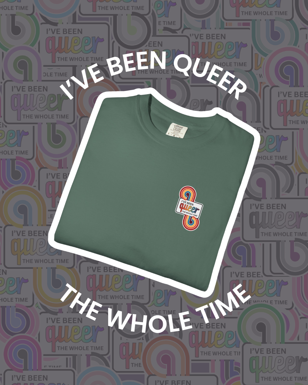 GC Colors | I've Been Queer The Whole Time Shirt | Comfort Colors