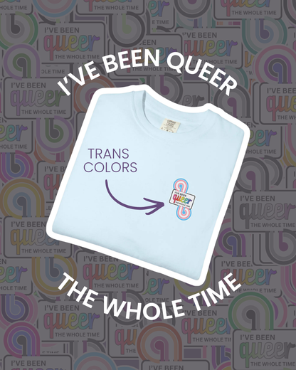 Trans Flag | I've Been Queer The Whole Time Shirt | Comfort Colors