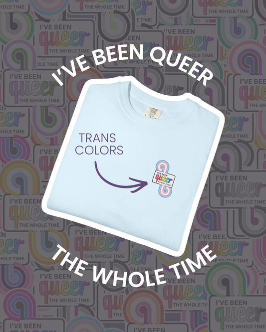 Trans Flag | I've Been Queer The Whole Time Shirt | Comfort Colors
